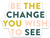 Sticker - Be The Change You Wish To See - Gift & Gather